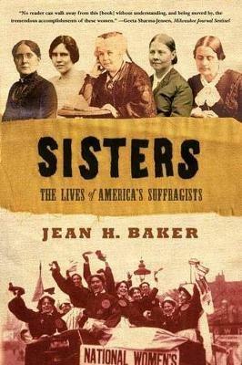 Sisters: The Lives of America's Suffragists - Jean H Baker - cover
