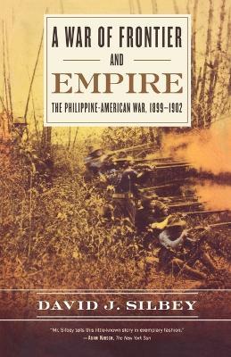 A War of Frontier and Empire: The Philippine-American War, 1899-1902 - David J. Silbey - cover