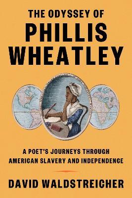 The Odyssey of Phillis Wheatley: A Poet's Journeys Through American Slavery and Independence - David Waldstreicher - cover