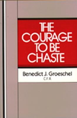 The Courage to Be Chaste - Benedict J. Groeschel - cover