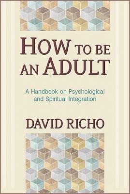 How to Be an Adult: A Handbook on Psychological and Spiritual Integration - David Richo - cover