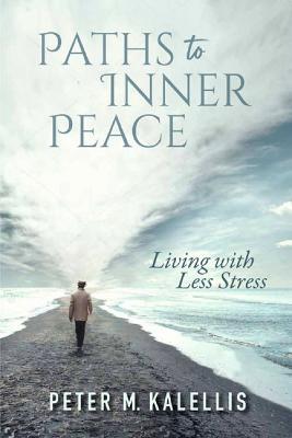 Paths to Inner Peace: Living with Less Stress - Peter M. Kalellis - cover
