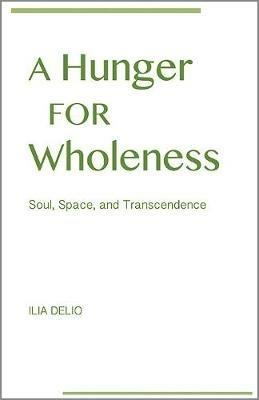 A Hunger for Wholeness: Soul, Space, and Transcendence - Ilia Delio - cover