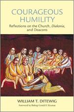 Courageous Humility: Reflections on the Church, Diakonia, and Deacons