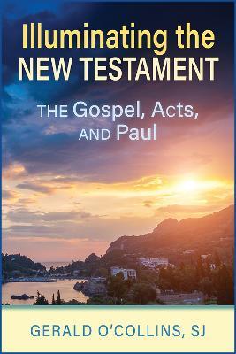 Illuminating the New Testament: The Gospels, Acts, and Paul - Gerald O'Collins - cover