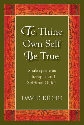To Thine Own Self Be True: Shakespeare as Therapist and Spiritual Guide - David Richo - cover