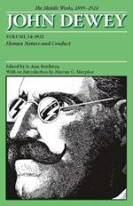 The Middle Works of John Dewey, Volume 14, 1899 - 1924: Human Nature and Conduct, 1922