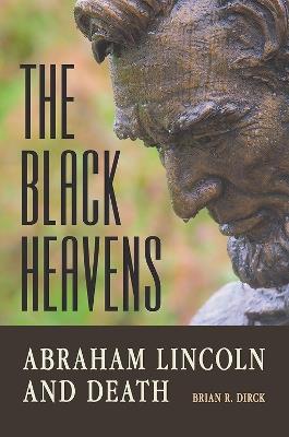 The Black Heavens: Abraham Lincoln and Death - Brian R. Dirck - cover