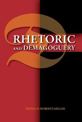 Rhetoric and Demagoguery - Patricia Roberts-Miller - cover