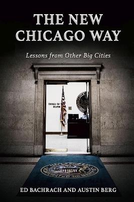 The New Chicago Way: Lessons from Other Big Cities - Edgar H. Bachrach,Austin Ray Berg - cover