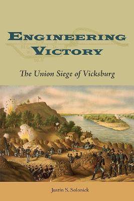 Engineering Victory: The Union Siege of Vicksburg - Justin S. Solonick - cover