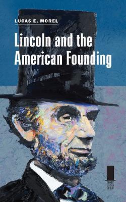 Lincoln and the American Founding - Lucas E. Morel - cover