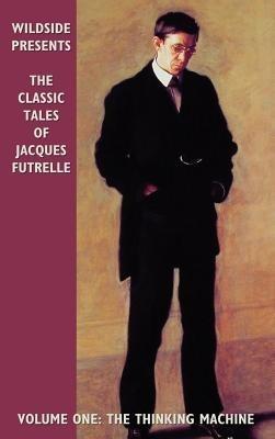 The Classic Tales of Jacques Futrelle: The Thinking Machine - Jacques Futrelle - cover