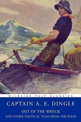 Pulp Classics: Out of the Wreck and Other Nautical Tales from the Pulps - Captain A.E. Dingle - cover