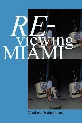 Re-Viewing Miami: A Collection of Essays, Criticism, & Art Reviews - Michael Betancourt - cover