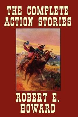 The Complete Action Stories - Robert , E. Howard - cover