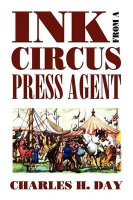 Ink from a Circus Press Agent: An Anthology of Circus History - Charles H. Day - cover