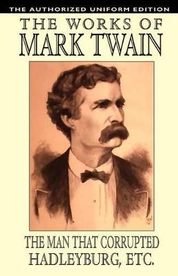 The Man That Corrupted Hadleyburg and Other Essays and Stories: The Authorized Uniform Edition - Mark Twain,Samuel Clemens - cover