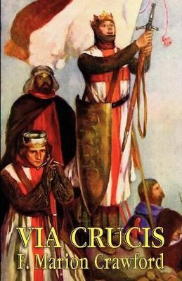 Via Crucis: A Romance of the Second Crusade - F. Marion Crawford - cover