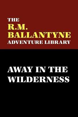 Away in the Wilderness - R., M. Ballantyne - cover