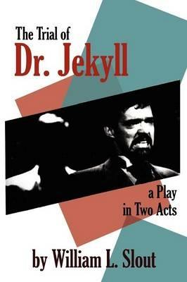 The Trial of Dr.Jekyll: An Adaption of R.L.Stevenson's 'The Strange Case of Dr.Jekyll and Mr.Hyde' - A Play in Two Acts - William L. Slout - cover