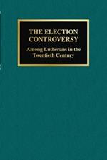 The Election Controversy: Among Lutherans in the Twentieth Century