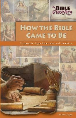 How the Bible Came to Be: Exploring Its Origins, Preservation, and Translations - Stephen Geiger - cover