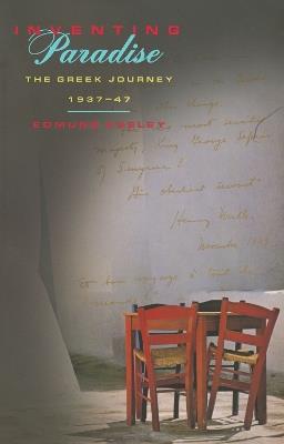 Inventing Paradise: The Greek Journey, 1937-47 - Edmund Keeley - cover