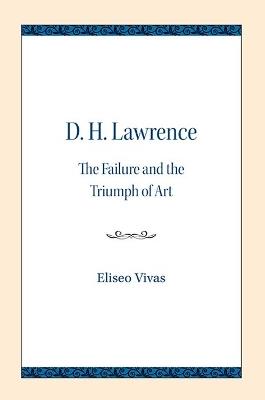 D. H. Lawrence: The Failure and the Triumph of Art - Eliseo Vivas - cover