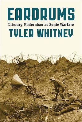 Eardrums: Literary Modernism as Sonic Warfare - Tyler Whitney - cover