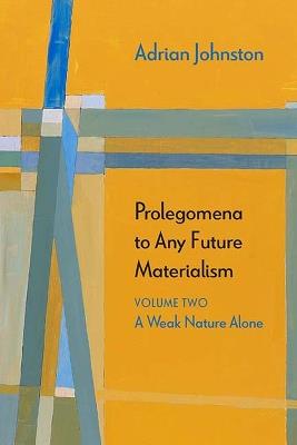 Prolegomena to Any Future Materialism: A Weak Nature Alone - Adrian Johnston - cover