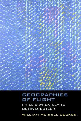 Geographies of Flight: Phillis Wheatley to Octavia Butler - William Merrill Decker - cover