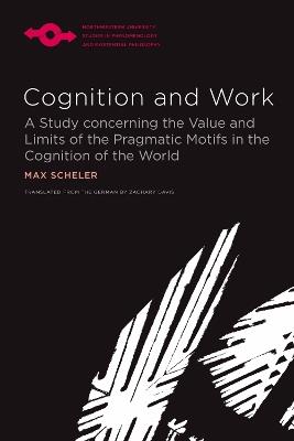 Cognition and Work: A Study concerning the Value and Limits of the Pragmatic Motifs in the Cognition of the World - Max Scheler,Zachary Davis - cover