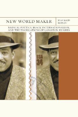 New World Maker Volume 40: Radical Poetics, Black Internationalism, and the Translations of Langston Hughes - Ryan James Kernan - cover