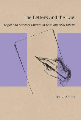 The Letters and the Law: Legal and Literary Culture in Late Imperial Russia - Anna Schur - cover