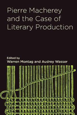 Pierre Macherey and the Case of Literary Production - Pierre Macherey,Nathan Brown,David Marriott - cover