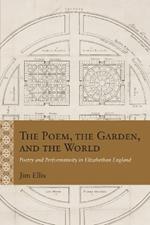 The Poem, the Garden, and the World: Poetry and Performativity in Elizabethan England