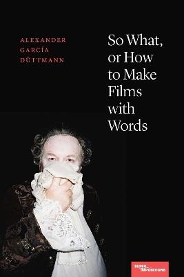 So What, or How to Make Films with Words - Alexander García Düttmann - cover
