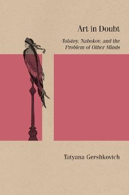 Art in Doubt: Tolstoy, Nabokov, and the Problem of Other Minds - Tatyana Gershkovich - cover