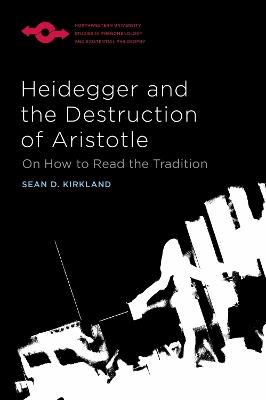 Heidegger and the Destruction of Aristotle: On How to Read the Tradition - Sean D. Kirkland - cover