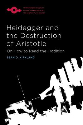Heidegger and the Destruction of Aristotle: On How to Read the Tradition - Sean D. Kirkland - cover