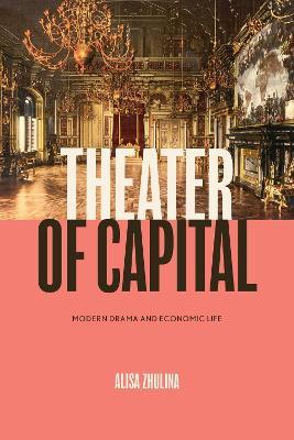 Theater of Capital: Modern Drama and Economic Life - Alisa Zhulina - cover