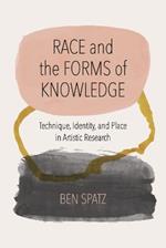 Race and the Forms of Knowledge: Technique, Identity, and Place in Artistic Research