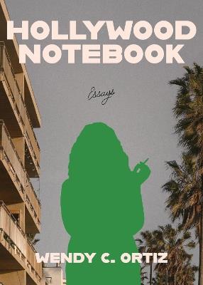 Hollywood Notebook: Essays - Wendy C. Ortiz - cover