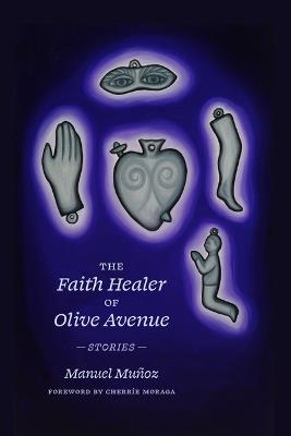 The Faith Healer of Olive Avenue: Stories - Manuel Muñoz - cover
