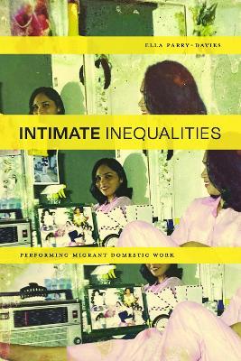 Intimate Inequalities: Performing Migrant Domestic Work - Ella Parry-Davies - cover