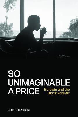 So Unimaginable a Price: Baldwin and the Black Atlantic - John E. Drabinski - cover