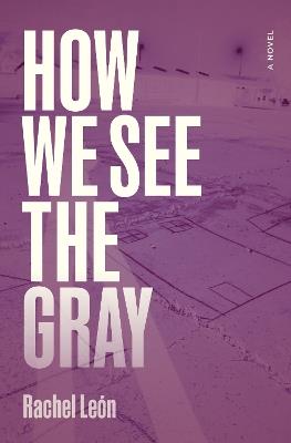 How We See the Gray: A Novel - Rachel León - cover
