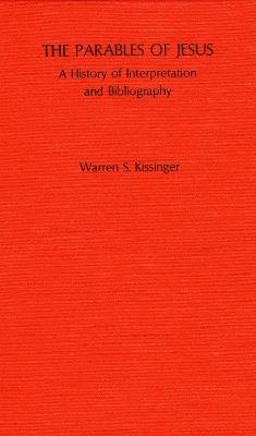 The Parables of Jesus: A History of Interpretation and Bibliography - Warren S. Kissinger - cover