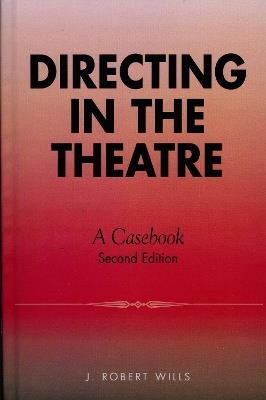 Directing in the Theatre: A Casebook - J. Robert Wills - cover